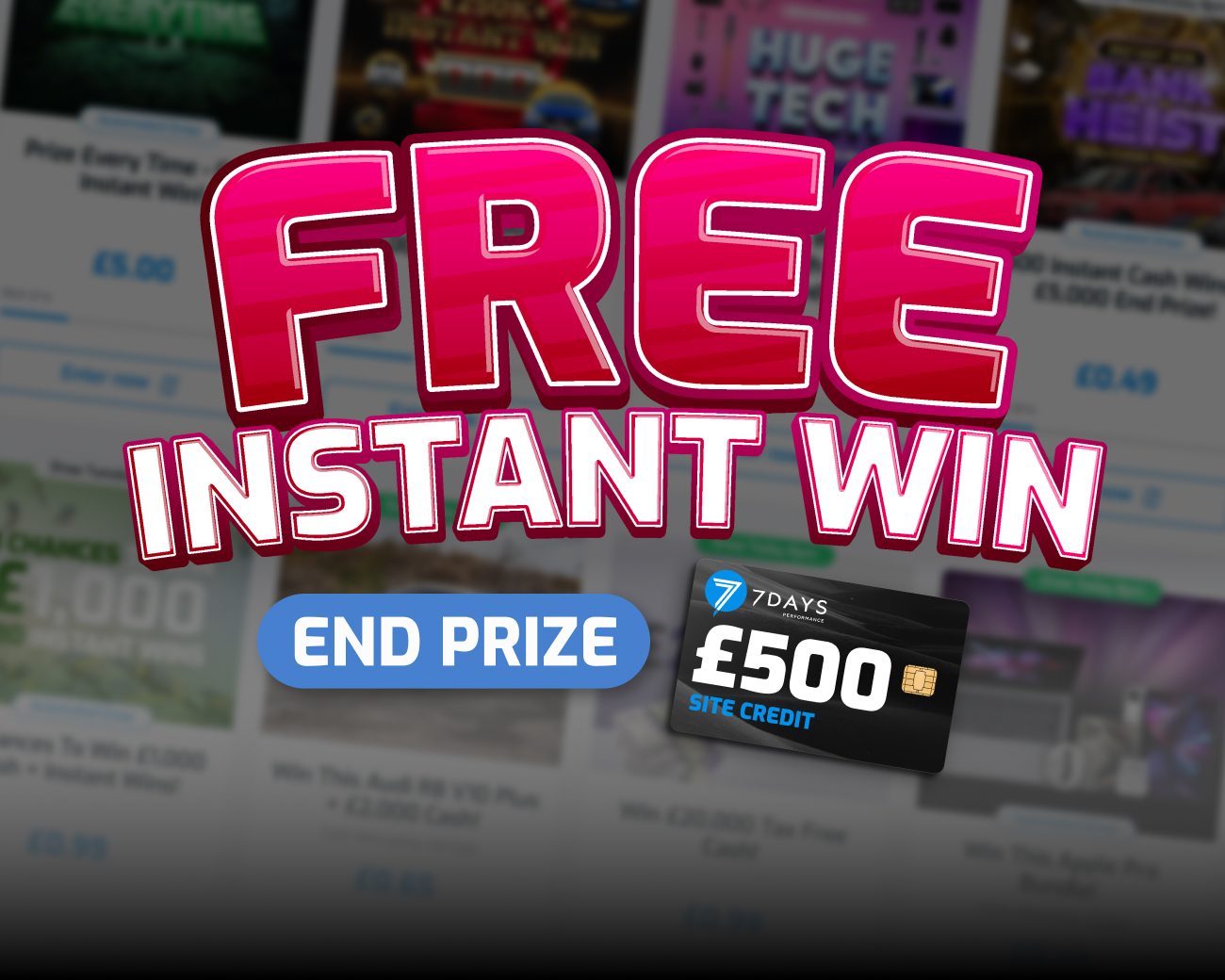 The FREE Daily Instant Win! - £500 Site Credit End Prize!