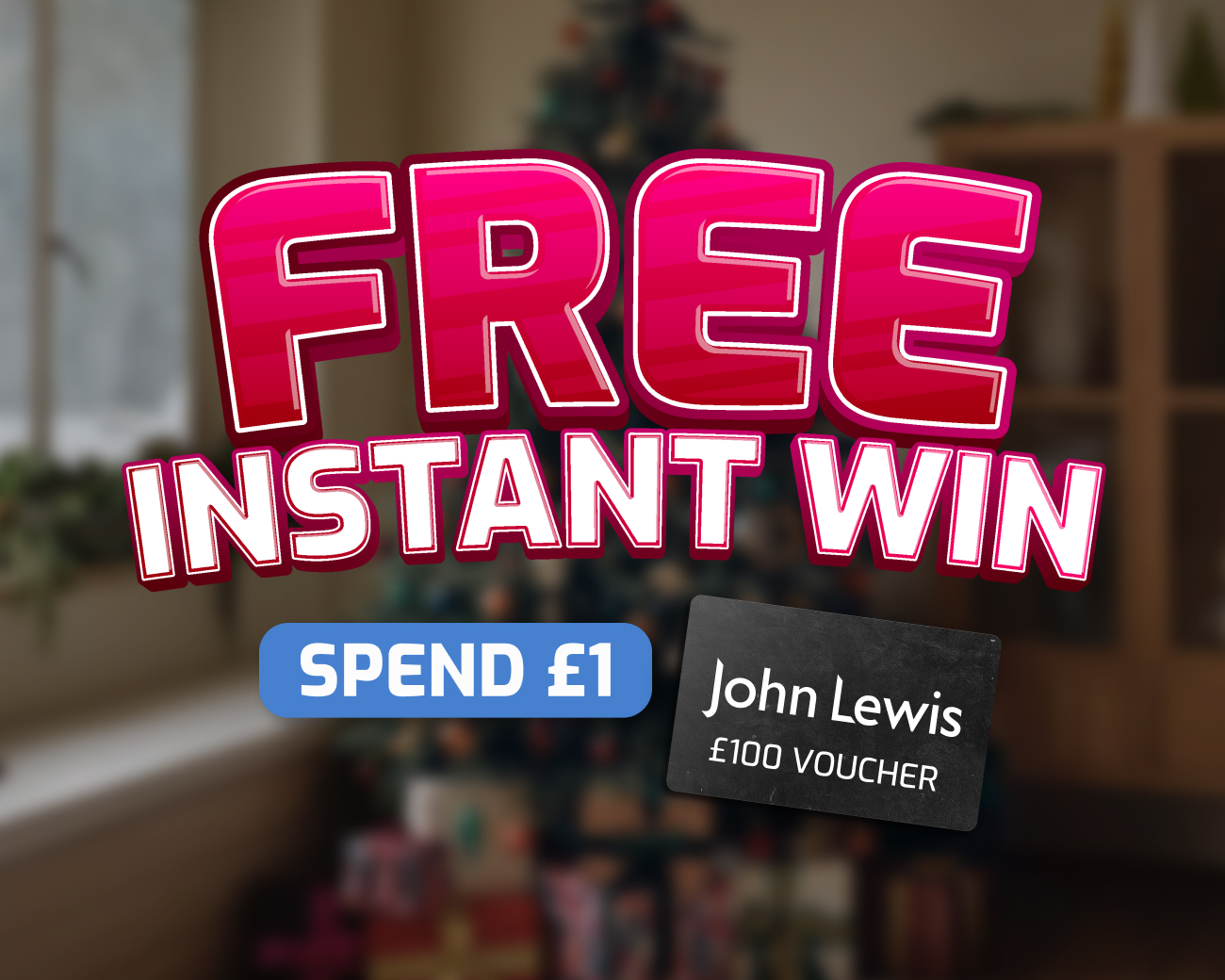 The FREE Daily Instant Win! - £100 John Lewis Voucher End Prize!