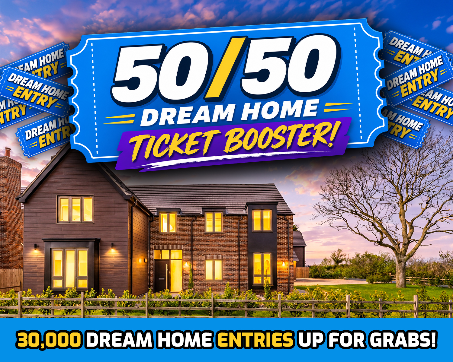 50/50 Dream Home Ticket Booster!